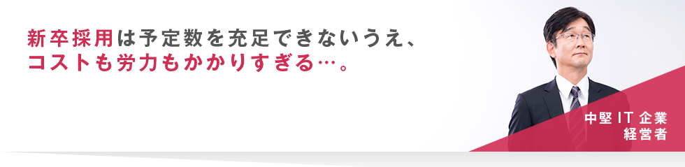 新卒採用は予定数を充足できないうえ、コストも労力もかかりすぎる…。