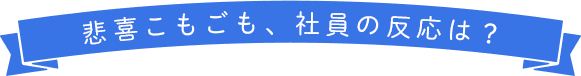 悲喜こもごも、社員の反応は？